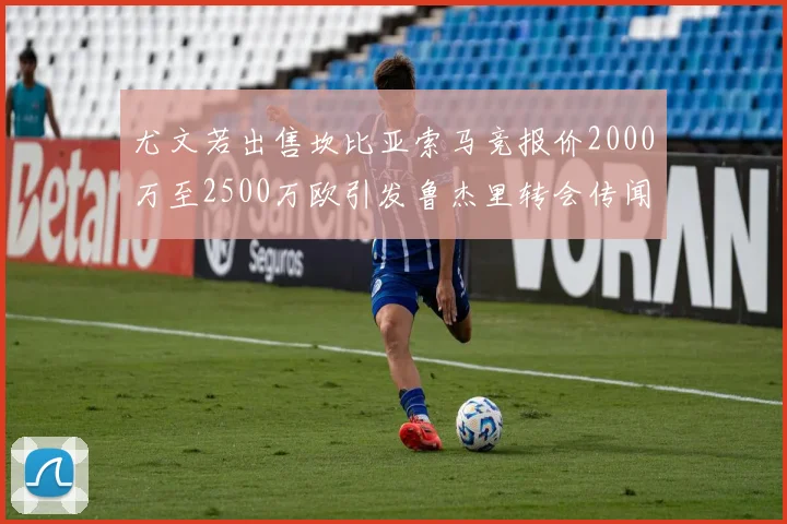尤文若出售坎比亚索马竞报价2000万至2500万欧引发鲁杰里转会传闻